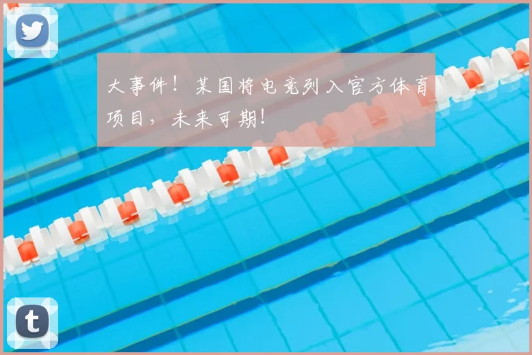 大事件！某国将电竞列入官方体育项目，未来可期！